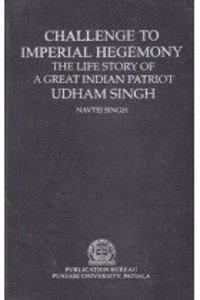 Challenge To Imperial Hegemony The Life Story Of A Great Indian Patriot Udham Singh