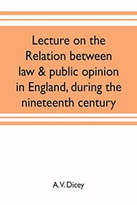 Lecture on the relation between law & public opinion in England, during the nineteenth century
