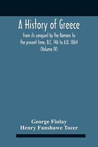 History Of Greece, From Its Conquest By The Romans To The Present Time, B.C. 146 To A.D. 1864 (Volume Iv)