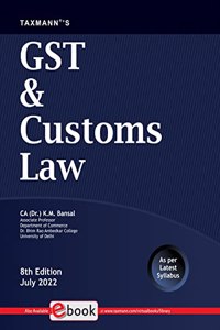 Taxmann'S Gst & Customs Law - Most Amended, Comprehensive Self-Learning Book With Step-By-Step Explanation, Multiple Illustrations, Previous Exam Questions, Etc. | Cbcs | Updated Till 1St July 2022
