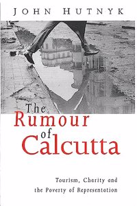 The Rumour of Calcutta: Tourism, Charity and the Poverty of Representation