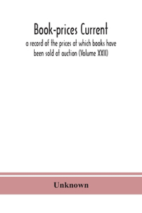 Book-prices current; a record of the prices at which books have been sold at auction (Volume XXII)