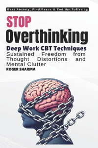 Stop Overthinking, Beat Anxiety - CBT Techniques to Rewire Your Brain and Transform Your Life