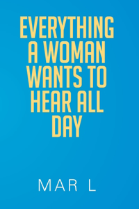 Everything a Woman Wants to Hear All Day