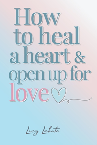 How to heal a heart and open up for love
