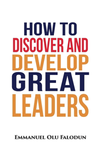 How to Discover and Develop Great Leaders
