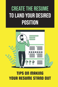 Create The Resume To Land Your Desired Position