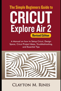 Simple Beginners Guide to Cricut Explore Air 2 (Revised Edition)