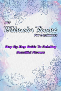 DIY Watercolor Flowers For Beginners