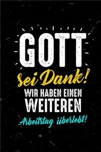 Gott sei Dank wir haben einen weiteren Arbeitstag überlebt!