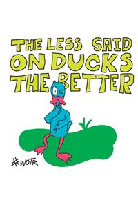 Less Said on Ducks, the Better