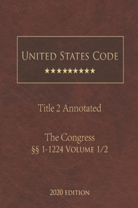 United States Code Annotated Title 2 The Congress 2020 Edition §§ 1 - 1224 Volume 1/2