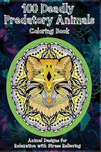 100 Deadly Predatory Animals - Coloring Book - Animal Designs for Relaxation with Stress Relieving