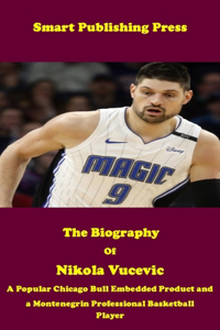 The Biography of Nikola Vucevic: A Popular Chicago Bull Embedded Product and a Montenegrin Professional Basketball Player