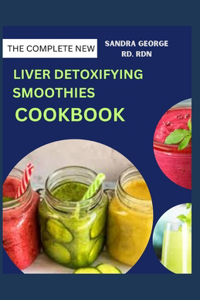 The Complete New Liver Detoxifying Smoothies Cookbook