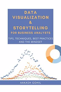 Data Visualization & Storytelling for Business Analysts : Tips, Techniques, Best Practices and the Mindset