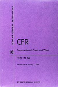 Code of Federal Regulations, Title 18, Conservation of Power and Water Resources, PT. 1-399, Revised as of April 1, 2014
