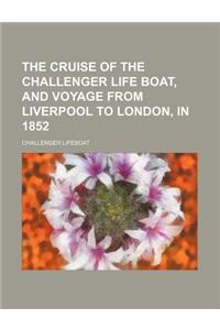 The Cruise of the Challenger Life Boat, and Voyage from Liverpool to London, in 1852
