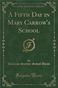 A Fifth Day in Mary Carrow's School (Classic Reprint)