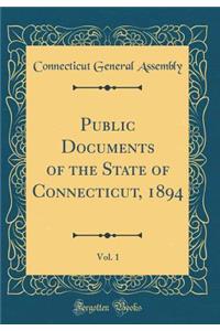 Public Documents of the State of Connecticut, 1894, Vol. 1 (Classic Reprint)