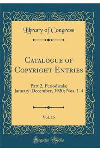 Catalogue of Copyright Entries, Vol. 15: Part 2, Periodicals; January-December, 1920; Nos. 1-4 (Classic Reprint)