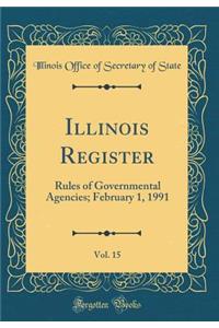 Illinois Register, Vol. 15: Rules of Governmental Agencies; February 1, 1991 (Classic Reprint)