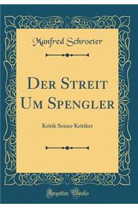 Der Streit Um Spengler: Kritik Seiner Kritiker (Classic Reprint)