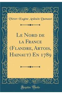 Le Nord de la France (Flandre, Artois, Hainaut) En 1789 (Classic Reprint)