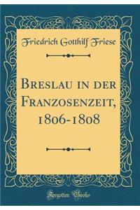 Breslau in der Franzosenzeit, 1806-1808 (Classic Reprint)