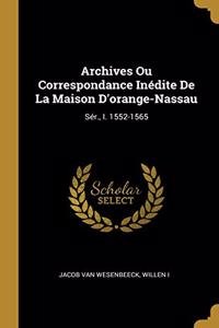 Archives Ou Correspondance Inédite De La Maison D'orange-Nassau