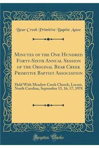 Minutes of the One Hundred Forty-Sixth Annual Session of the Original Bear Creek Primitive Baptist Association: Held with Meadow Creek Church, Locust, North Carolina, September 15, 16, 17, 1978 (Classic Reprint)