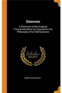 Emerson: A Statement of New England Transcendentalism as Expressed in the Philosophy of Its Chief Exponent