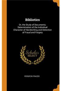 Bibliotics: Or, the Study of Documents; Determination of the Individual Character of Handwriting and Detection of Fraud and Forgery