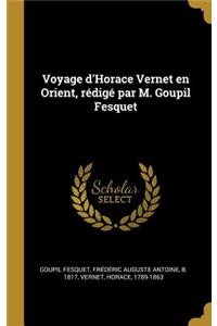 Voyage d'Horace Vernet en Orient, rédigé par M. Goupil Fesquet