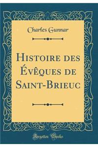 Histoire Des Ã?vÃ¨ques de Saint-Brieuc (Classic Reprint)