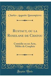 Rustaut, Ou La Roxelane de Chatou: Comï¿½die En Un Acte, Mï¿½lï¿½e de Couplets (Classic Reprint)