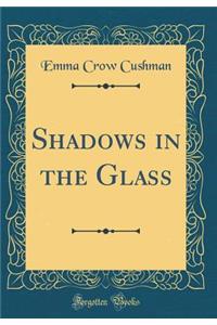 Shadows in the Glass (Classic Reprint)