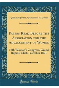 Papers Read Before the Association for the Advancement of Women: 19th Woman's Congress, Grand Rapids, Mich., October 1891 (Classic Reprint)