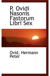 P. Ovidi Nasonis Fastorum Libri Sex
