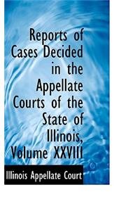 Reports of Cases Decided in the Appellate Courts of the State of Illinois, Volume XXVIII