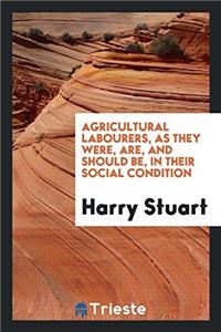 Agricultural Labourers, as They Were, Are, and Should Be, in Their Social Condition