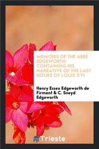 Memoirs of the AbbÃ© Edgeworth: Containing His Narrative of the Last Hours of ...