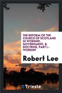The Reform of the Church of Scotland in Worship, Government and Doctrine