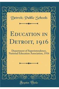 Education in Detroit, 1916: Department of Superintendence, National Education Association, 1916 (Classic Reprint)