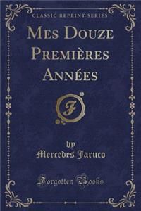 Mes Douze PremiÃ¨res AnnÃ©es (Classic Reprint)