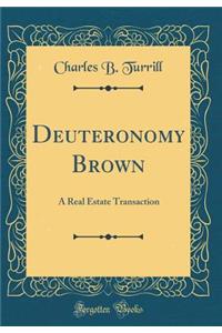 Deuteronomy Brown: A Real Estate Transaction (Classic Reprint): A Real Estate Transaction (Classic Reprint)