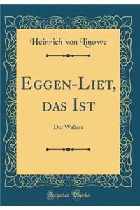 Eggen-Liet, Das Ist: Der Wallere (Classic Reprint)
