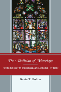 Abolition of Marriage: Freeing the Right to Be Religious and Leaving the Left Alone