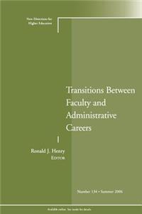 Transitions Between Faculty and Administrative Careers: New Directions for Higher Education, Number 134