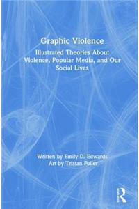 Graphic Violence: Illustrated Theories About Violence, Popular Media, and Our Social Lives